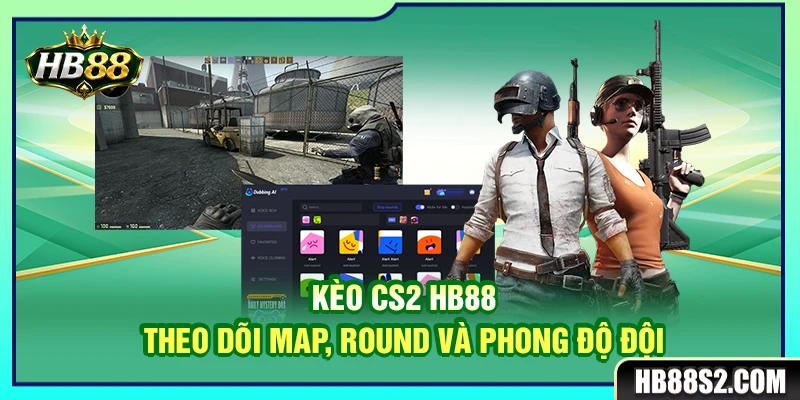 Kèo CS2 HB88 – Theo Dõi Map, Round Và Phong Độ Đội