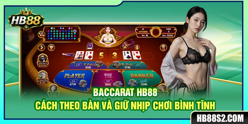 Baccarat HB88 – Cách Theo Bàn Và Giữ Nhịp Chơi Bình Tĩnh