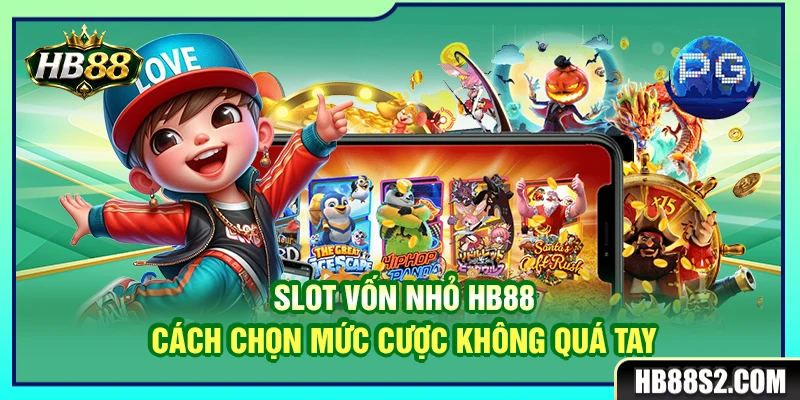 Slot Vốn Nhỏ HB88 – Cách Chọn Mức Cược Không Quá Tay