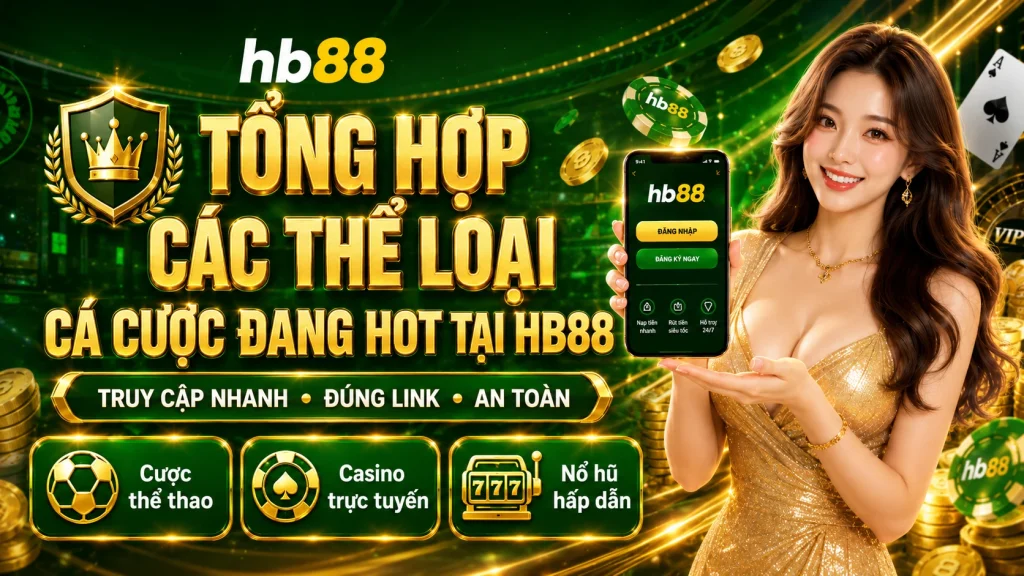 HB88 – Trang Chủ HB88 Chính Thức - Link Tải APP Nhanh 2026 3 Tổng hợp các thể loại cá cược đang hot tại HB88