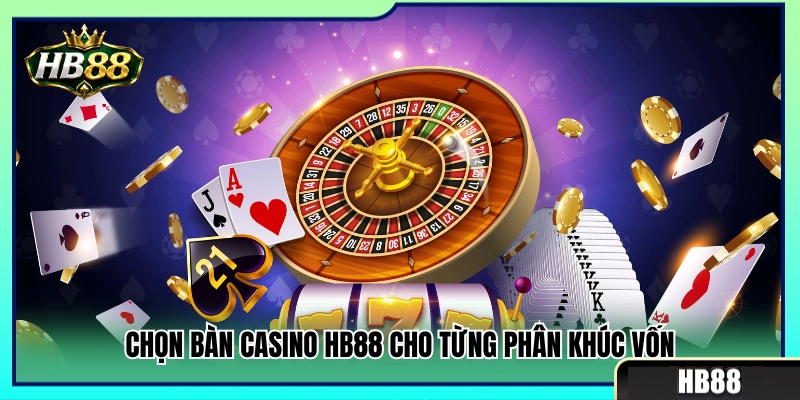 Cách chọn bàn casino HB88 theo mức vốn 