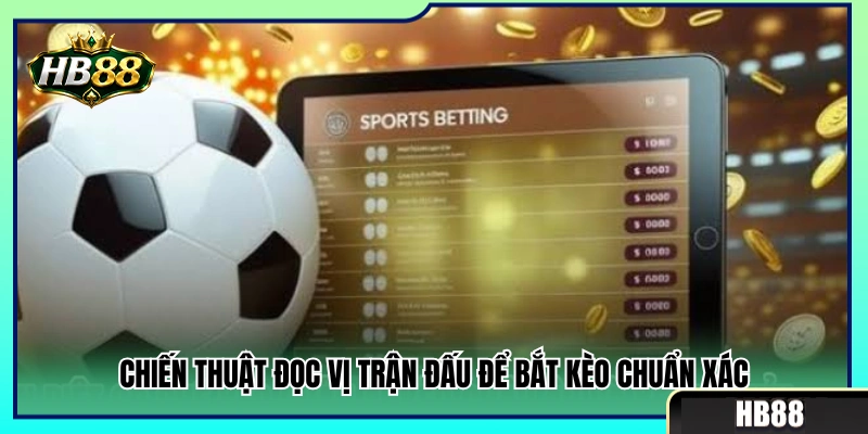 Bí quyết nhìn nhận cục diện trận đấu để vào kèo chuẩn 