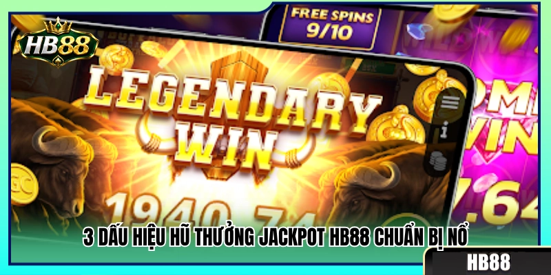 3 Dấu hiệu báo trước giải Jackpot HB88 sắp xuất hiện 