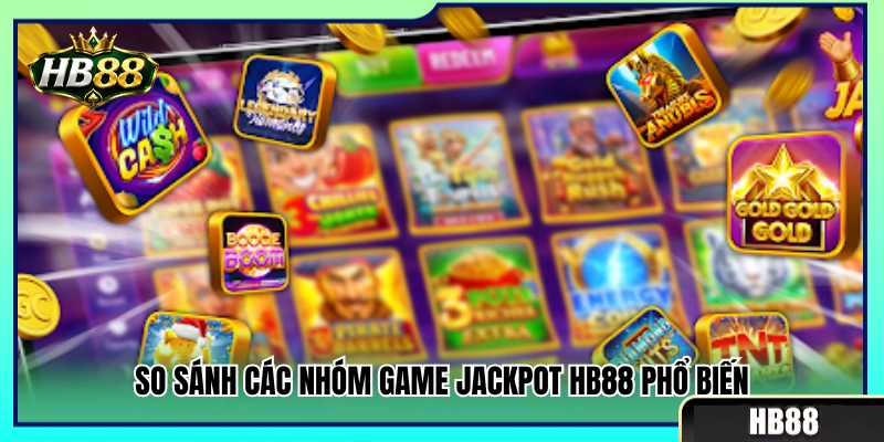 Đối chiếu các dòng game nổ hũ Jackpot quen thuộc HB88 