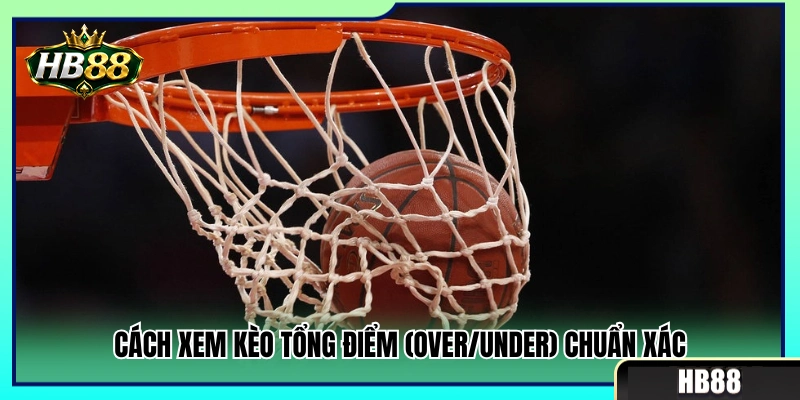 Cách nhận định cược Over/Under bóng rổ hiệu quả 