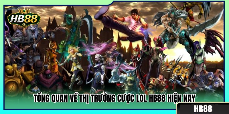 Khái quát thị trường đặt cược Esports LOL HB 88 