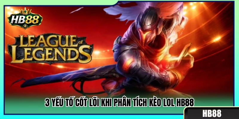 3 Tiêu chí quan trọng nhất khi nhận định kèo LOL HB88 