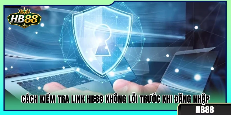 Link HB88 Không Lỗi – Cách Kiểm Tra Trước Khi Đăng Nhập 3 Bí quyết kiểm tra link HB88 không lỗi trước lúc truy cập