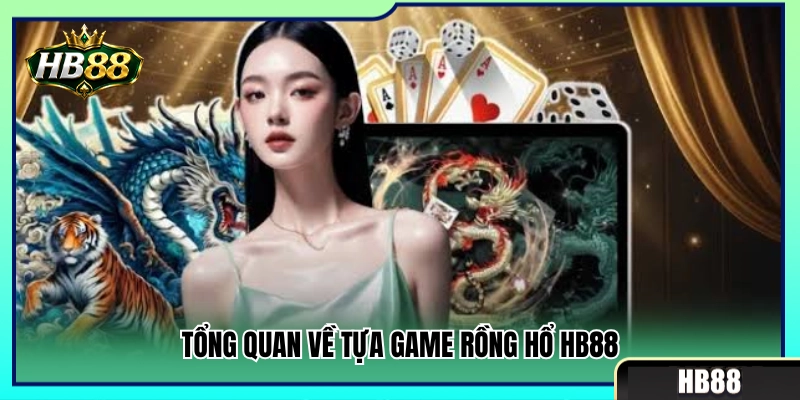 Khái quát chi tiết trò chơi rồng hổ HB88 