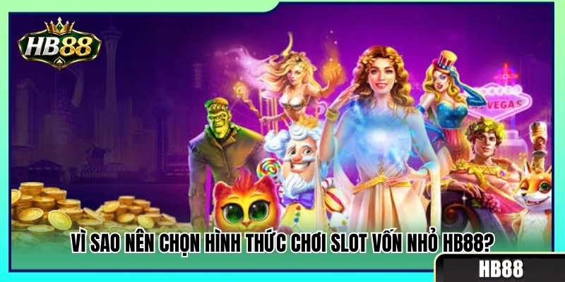 Lý do nên trải nghiệm quay slot vốn nhỏ HB88? 
