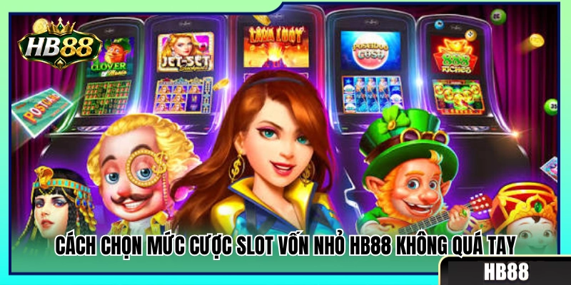Mẹo chỉnh tiền quay slot vốn nhỏ HB88 vừa sức 